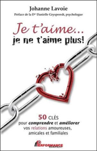 Je t'aime... je ne t'aime plus ! 50 clés pour comprendre et améliorer vos relations amoureuses, amic - Lavoie Johanne ; Gryspeerdt Danielle