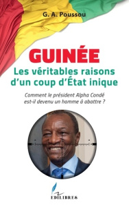 Guinée Les véritables raisons d'un coup d'Etat inique. Comment le président Alpha Condé est-il deven - Poussou Adrien