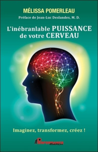 L'inébranlable puissance de votre cerveau. Imaginez, transformez, créez ! - Pomerleau Mélissa ; Deslandes Jean-Luc