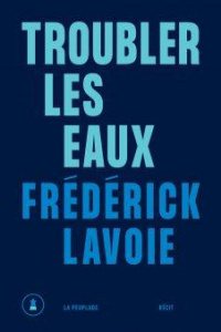 Troubler les eaux - Lavoie Frédérick