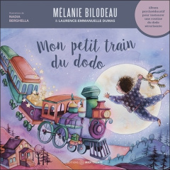 Mon petit train du dodo - Album psychoéducatif pour instaurer une routine du dodo sécurisante - Bilodeau Mélanie ; Dumas Laurence-emmanuelle ; Ber
