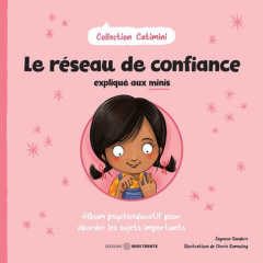 Le réseau de confiance expliqué aux minis. Album psychoéducatif pour aborder les sujets importants - Sanders Jayneen ; Zamazing Cherie ; Pineau Jessica