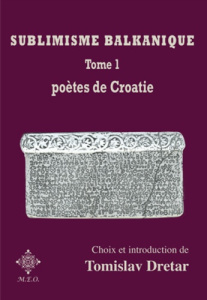 Sublimisme balkanique. Tome 1, Poètes de Croatie - Dretar Tomislav
