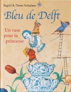 Bleu de Delft. Un vase pour la princesse - Schubert Ingrid ; Schubert Dieter