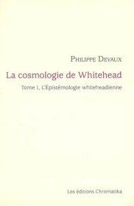 La cosmologie de Whitehead. Volume 1, L'épistémologie whiteheadienne - Devaux Philippe ; Gochet Paul