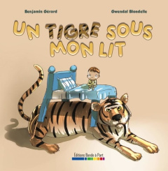 Un tigre sous mon lit - Gérard Benjamin ; Blondelle Gwendal