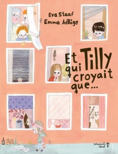 Et Tilly qui croyait que... - Staaf Eva ; Adbage Emma ; Pasquier Aude