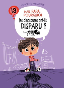 Mais papa, pourquoi les dinosaures ont disparu ? (tome 13) - Vincent Meurisse