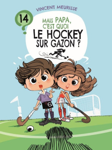 Mais papa, c'est quoi le hockey sur gazon ? - Meurisse Vincent