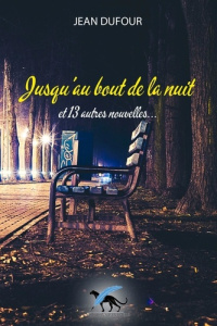 Jusqu'au bout de la nuit et 13 autres nouvelles - Dufour Jean