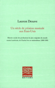 Un siècle de création musicale aux Etats-Unis. Histoire sociale des productions les plus originales - Denave Laurent