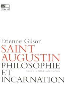 PHILOSOPHIE ET INCARNATION SELON SAINT AUGUSTIN SUIVI DE SAINT AUGUSTIN LETTRE XVIII SERMON CONTRE L - Gilson Etienne