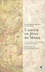 L'amour de Jésus en Marie : Le traité de la vraie dévotion, Le secret de Marie. Tome 1, Présentation - Grignion de Montfort Louis-Marie
