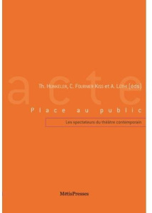 Place au public. Les spectateurs du théâtre contemporain - Hunkeler Thomas ; Fournier Kiss Corinne ; Lüthi Ar