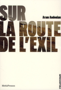Sur la route de l'exil. Suivi de Dans ce feu infernal - Andonian Aram ; Georgelin Hervé ; Kévorkian Raymon