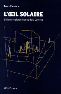 L'oeil solaire. L'allégorie platonicienne de la caverne - Pierobon Frank