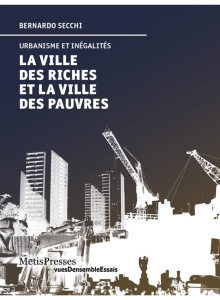 La ville des riches et la ville des pauvres. Urbanisme et inégalités - Secchi Bernardo ; Logoz Marc