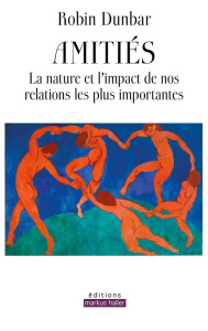 Amitiés. La nature et l'impact de nos relations les plus importantes - Dunbar Robin ; Sastre Peggy