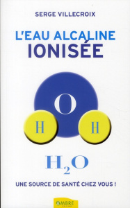 L'eau alcaline ionisée, une source de santé chez vous ! - Villecroix Serge