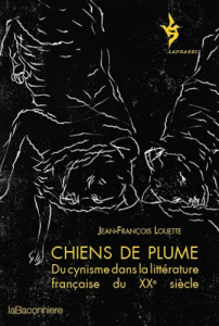 Chiens de plume. Du cynisme dans la littérature française du XXe siècle - Louette Jean-François