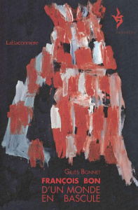 François Bon, d?un monde en bascule - Bonnet Gilles