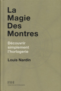La magie des montres. Découvrir simplement l'horlogerie - Nardin Louis ; Nardin-Emery Yannick