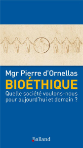 Bioéthique. Quelle société voulons-nous pour aujourd'hui et demain ? - Ornellas Pierre d'