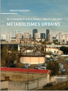Métabolismes urbains. De l'hygiénisme à la ville durable, Naples (1884-2004) - D'Arienzo Roberto ; Barles Sabine ; Younès Chris