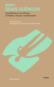 Avec Denis Guénoun. Hypothèses sur le théâtre, la politique, l'Europe, la philosophie - Eigenmann Eric ; Escola Marc ; Rueff Martin