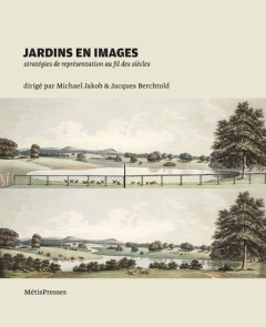 Jardins en images. Stratégies de représentation au fil des siècles - Jakob Michael ; Berchtold Jacques
