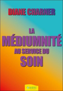 La médiumnité au service du soin - Charner Diane