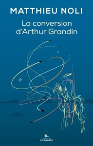 La conversion d'Arthur Grandin - Noli Matthieu