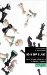 Noir sur blanc. Jeu d'échecs et littérature en Europe médiane - Kányádi András