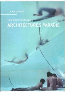 Architectures paradis. Le dispositif édénique - Guiheux Alain