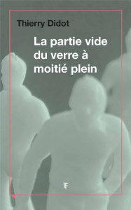 La partie vide du verre à moitié plein - Didot Thierry