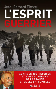L'esprit guerrier. 62 ans en 100 histoires et 9 vies au service de la France et de ses entreprises - Pinatel Jean-Bernard