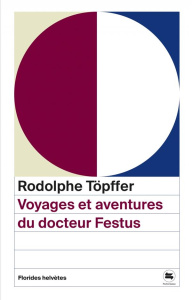 Voyages et aventures du docteur Festus - Töpffer Rodolphe ; Kaenel Philippe
