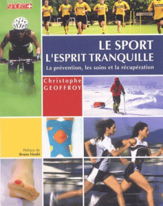 Le sport l'esprit tranquille. Conseils pratiques, préparations, récupération, prévention des blessur - Geoffroy Christophe ; Heubi Bruno