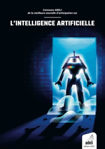 Concours ADELI de la meilleure nouvelle d'anticipation sur l'intelligence artificielle. Édition 2022 - Association Adeli
