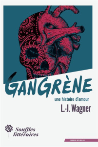 Gangrène, une histoire d'amour - Wagner L-J.