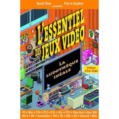 L'essentiel des jeux vidéo. La ludothèque idéale - Téné David ; Gaultier Pierre ; Chahi Eric