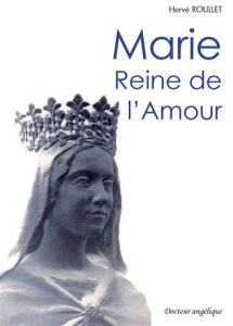 Marie. Reine de l'Amour - Roullet Hervé