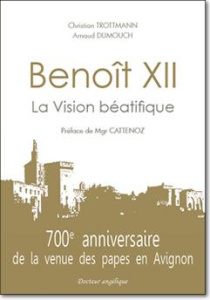 Benoît XII. La Vision béatifique - Trottmann Christian ; Dumouch Arnaud