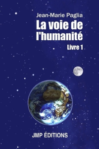 La voie de l'humanité - Livre 1 - Paglia Jean-Marie