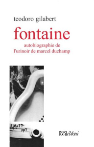 Fontaine. Autobiographie de l'urinoir de Marcel Duchamp - Gilabert Teodoro