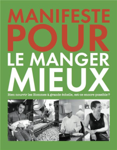 Manifeste pour le manger mieux. Bien nourrir les hommes à grande échelle, est-ce encore possible ? - Roustenel Clara ; Légasse Périco