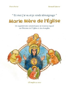 Et moi j'ai vu et je rends témoignage : Marie Mère de l'Église. Un argumentaire raisonné pour un nou - Perrier Pierre ; Scherrer Bernard