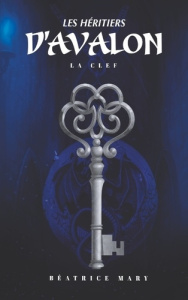 Les Héritiers d'Avalon. La Clef - Mary Béatrice