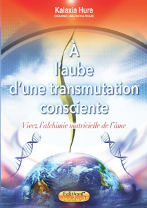 A l'aube d'une transmutation consciente. Vives l'alchimie matricielle de l'âme - Hura Kalaxia ; Waille Yves