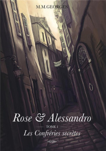 Rose & Alessandro. Tome 1, Les Confréries Secrètes - Georges M.M.